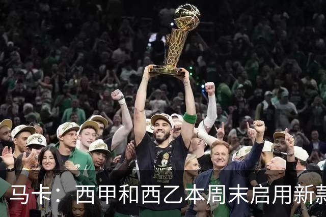 马卡：西甲和西乙本周末启用新款冬季比赛用球，可视性更高